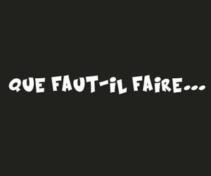 Que faut-il faire...