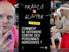 Francis & Gunter - comment se défendre contre des personnes agressives ?