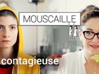 Mouscaille - contagieuse