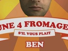 Ben se fait des films - Une 4 fromages, s'il vous plait